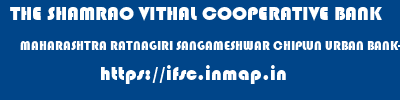 THE SHAMRAO VITHAL COOPERATIVE BANK  MAHARASHTRA RATNAGIRI SANGAMESHWAR CHIPLUN URBAN BANK-SANGMESHWAR  ifsc code